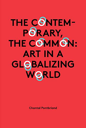 9783943365481: Chantal Pontbriand - the Contemporary, the Common: Art in a Globalizing World (Sternberg Press)