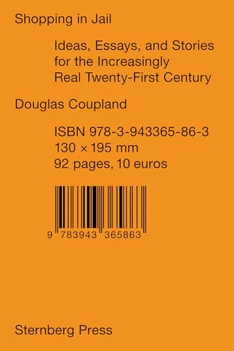 Stock image for Douglas Coupland - Shopping in Jail: Ideas Essays and Stories for the Increasingly Real 21st Century (Sternberg Press): Ideas, Essays, and Stories for the Increasingly Real Twenty-First Century for sale by WorldofBooks