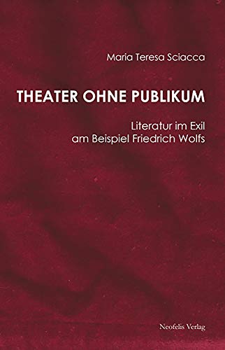 9783943414615: Theater ohne Publikum: Literatur im Exil am Beispiel Friedrich Wolfs (5) (Juedische Kulturgeschichte in der Moderne)