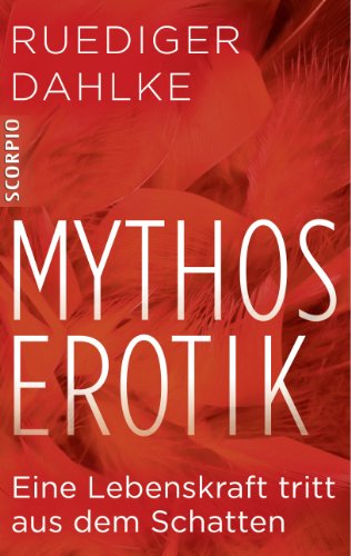 Mythos Erotik: Eine Lebenskraft tritt aus dem Schatten - Ruediger Dahlke