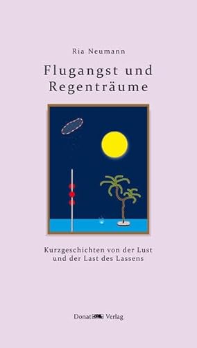 9783943425680: Flugangst und Regentrume: Kurzgeschichten von der Lust und der Last des Lassens