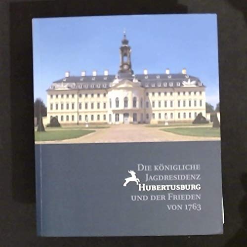 Beispielbild fr Die knigliche Jagdresidenz Hubertusburg und der Frieden von 1763 zum Verkauf von medimops