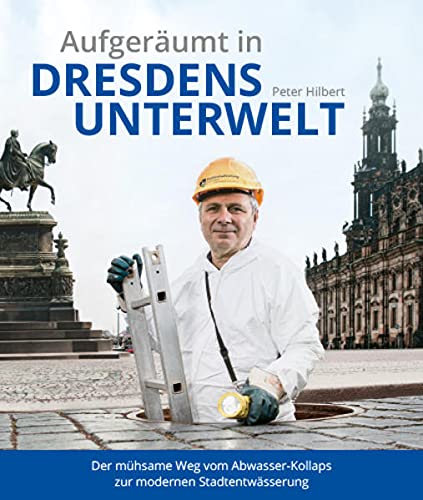Beispielbild fr Aufgerumt in Dresdens Unterwelt: Der mhsame Weg vom Abwasser-Kollaps zur modernen Stadtentwsserung zum Verkauf von medimops