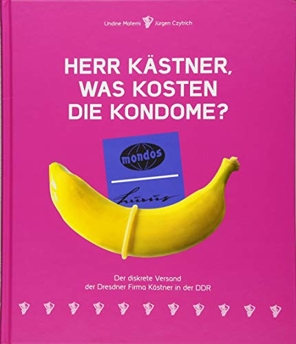 9783943444674: Herr Kstner, was kosten die Kondome?: Der diskrete Versand der Dresdner Firma Kstner in der DDR