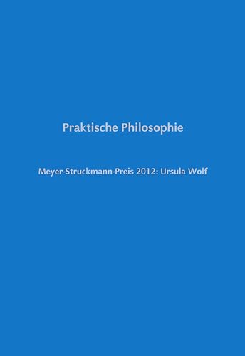 Beispielbild fr Praktische Philosophie : Meyer-Struckmann-Preis 2012 - Ursula Wolf. zum Verkauf von Antiquariat KAMAS