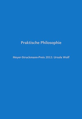 Stock image for Praktische Philosophie : Meyer-Struckmann-Preis 2012 - Ursula Wolf. for sale by Antiquariat KAMAS