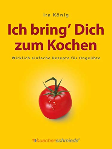 Stock image for Ich bring' Dich zum Kochen: Wirklich einfache Rezepte für Ungeübte for sale by AwesomeBooks
