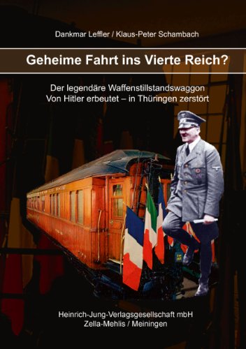 Beispielbild fr Geheime Fahrt ins Vierte Reich?: Der legendre Waffenstillstandswaggon. Von Hitler erbeutet - in Thringen zerstrt zum Verkauf von medimops