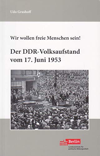 9783943588156: Wir wollen freie Menschen sein! Der DDR-Volksaufstand vom 17.Juni 1953 - Dr. Udo Grashoff