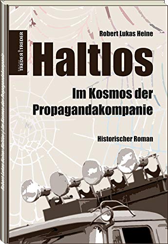 Haltlos | Im Kosmos der Propagandakompanie : Historischer Roman - Robert Lukas Heine