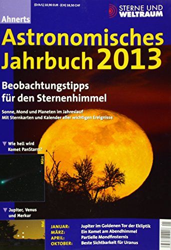 Ahnerts Astronomisches Jahrbuch 2013: Beobachtungstipps für den Sternenhimmel : Beobachtungstipps für den Sternenhimmel. Sonne, Mond und Planeten im Jahreslauf. Mit Sternkarten und Kalender aller wichtigen Ereignisse. Begr. als 'Kalender für Sternfreunde' - Unknown Author