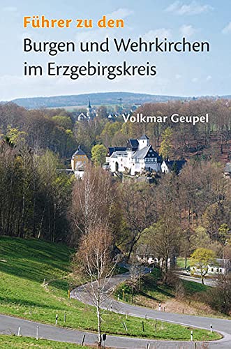 Führer zu den Burgen und Wehrkirchen im Erzgebirgskreis - Geupel, Volkmar