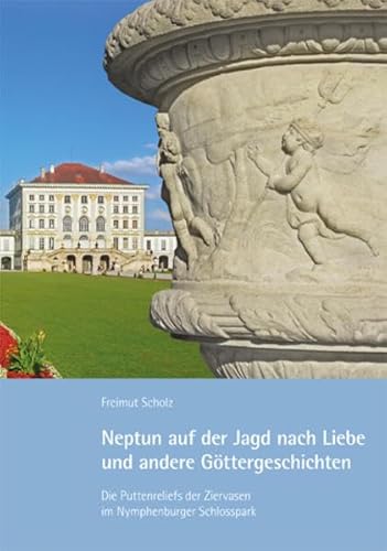 Beispielbild fr Neptun auf der Jagd nach Liebe und andere Gttergeschichten: Die Puttenreliefs der Ziervasen im Nymphenburger Schlosspark zum Verkauf von medimops