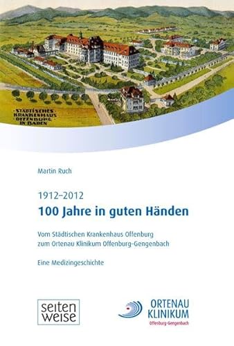 Imagen de archivo de 100 Jahre in guten Hnden: Vom stdtischen Krankenhaus Offenburg zum Ortenau Klinikum Offenburg-Gengenbach. 1912-2012. a la venta por medimops