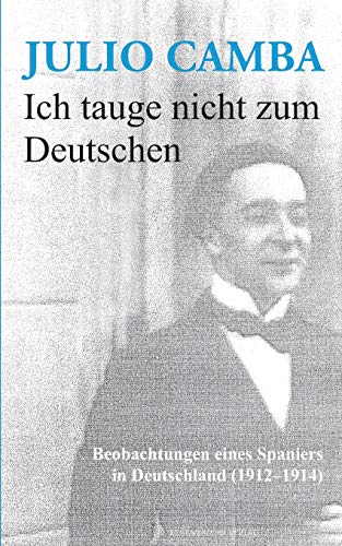 Stock image for Ich tauge nicht zum Deutschen: Beobachtungen eines Spaniers in Deutschland (1912-1914) (German Edition) for sale by Lucky's Textbooks