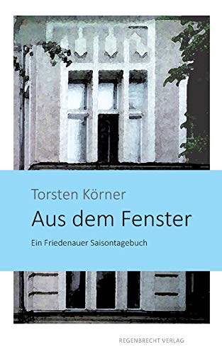 Stock image for Aus dem Fenster:Ein Friedenauer Saisontagebuch for sale by Ria Christie Collections