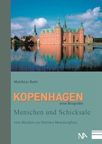 Kopenhagen  Eine Biographie: Menschen und Schicksale / von Absalon zur Kleinen Meerjungfrau