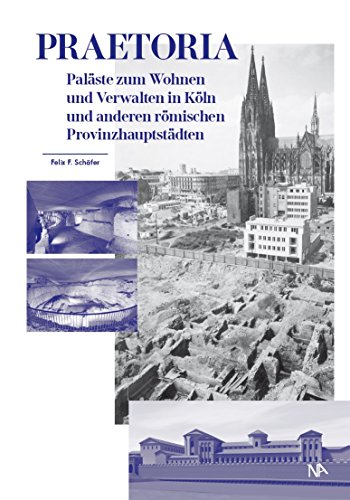 

Praetoria. : Paläste zum Wohnen und Verwalten in Köln und anderen römischen Provinzhauptstädten. Hrsg.: Römisch-Germanisches Museum Köln