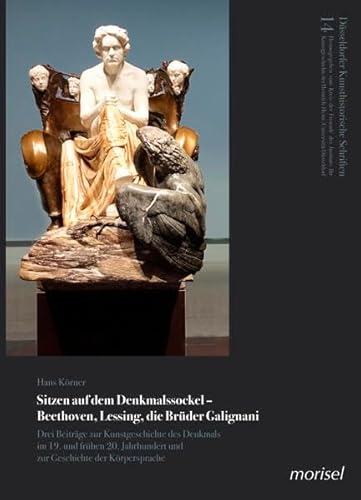 Stock image for Sitzen auf dem Denkmalssockel ? Beethoven, Lessing, die Brder Galignani: Drei Beitrge zur Kunstgeschichte des Denkmals im 19. und frhen 20. Jahrhundert und zur Geschichte der Krpersprache for sale by medimops