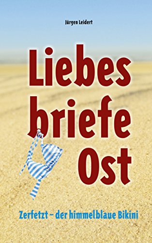 Beispielbild fr Liebesbriefe Ost: Zerfetzt - der himmelblaue Bikini zum Verkauf von medimops