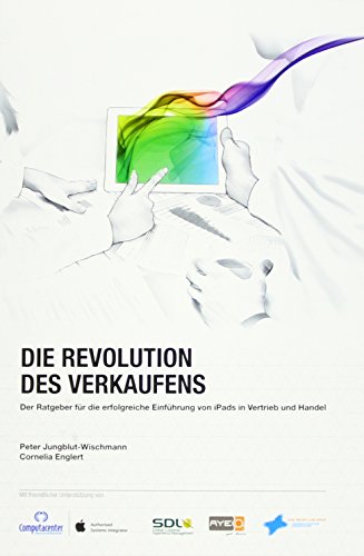 Stock image for Die Revolution des Verkaufens: 3 Jahre Erfahrungen mit iPads als Vertriebstool for sale by medimops