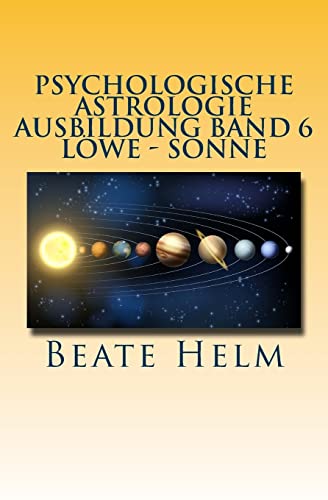 9783944013336: Psychologische Astrologie - Ausbildung Band 6 - Lwe - Sonne: Selbstbewusstsein - Kreativitt - Der/die innere Knig/in - Einzigartigkeit: Volume 6