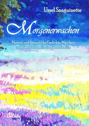 Beispielbild fr Morgenerwachen - Heitere und besinnliche Gedichte, Mrchen und Geschichten fr die ganze Familie zum Verkauf von medimops