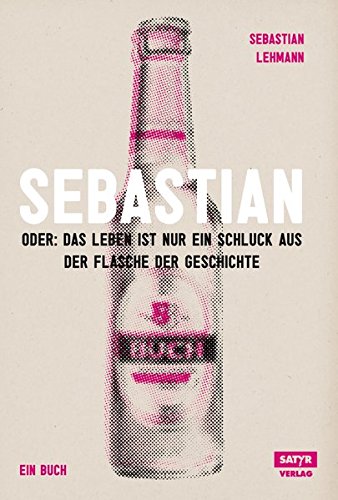 Beispielbild fr Sebastian: Oder Das Leben ist nur ein Schluck aus der Flasche der Geschichte (2. Auflage, erweiterte Deluxe-Edition) zum Verkauf von medimops