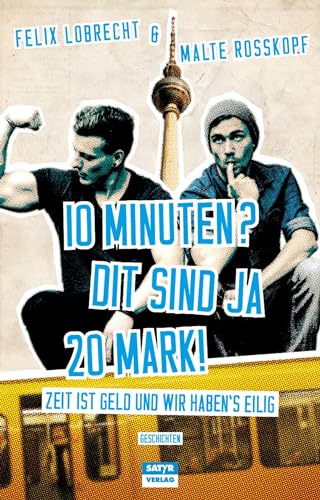 10 Minuten? Dit sind ja 20 Mark!: Zeit ist Geld und wir haben's eilig! - Felix Lobrecht und Malte Rosskopf