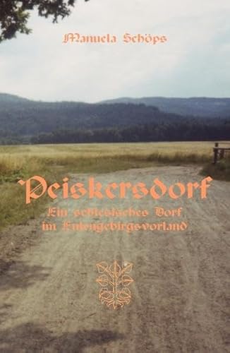 Stock image for Peiskersdorf: Ein schlesisches Dorf im Eulengebirgsvorland. Geschichte und Beschreibung for sale by medimops