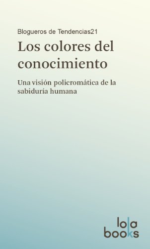 Imagen de archivo de LOS COLORES DEL CONOCIMIENTO: Una visin policromtica de la sabidura humana a la venta por KALAMO LIBROS, S.L.