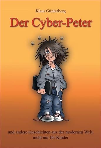 Der Cyber-Peter : und andere Geschichten aus der modernen Welt, nicht nur fÃ¼r Kinder - Klaus GÃ¼nterberg