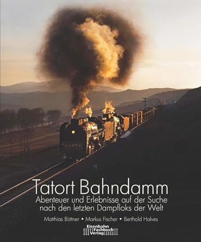 9783944237091: Tatort Bahndamm: Auf der Suche nach den letzten Dampfloks auf der Welt