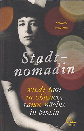 Stadtnomadin: Wilde Tage in Chicago, lange Nächte in Berlin - Marrs, Sarah