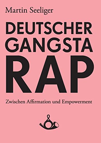 Imagen de archivo de Deutscher Gangstarap. Zwischen Affirmation und Empowerment (German Edition) a la venta por Lucky's Textbooks