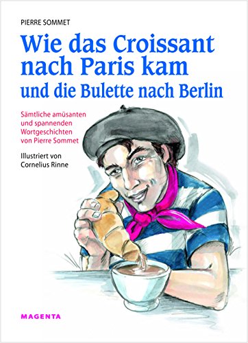 Beispielbild fr Wie das Croissant nach Paris kam und die Bulette nach Berlin: Smtliche amsanten und spannenden Wortgeschichten von Pierre Sommet zum Verkauf von medimops