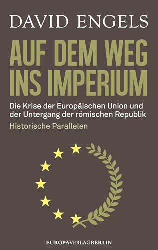 9783944305455: Auf dem Weg ins Imperium: Die Krise der Europischen Union und der Untergang der Rmischen Republik. Historische Parallelen