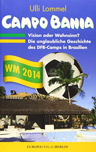 Imagen de archivo de CAMPO BAHIA - Vision oder Wahnsinn: Die unglaubliche Geschichte des DFB Camps in Brasilien a la venta por medimops