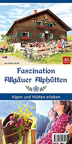 Faszination Allgäuer Alphütten : Alpen und Hütten erleben - Unknown Author