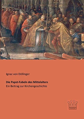 Beispielbild fr Die Papst-Fabeln des Mittelalters : Ein Beitrag zur Kirchengeschichte zum Verkauf von Buchpark