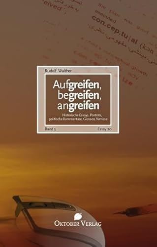 Stock image for Aufgreifen, begreifen, angreifen. Essay-Reihe Band 3: Historische Essays, Portrts, politische Kommentare, Glossen, Verrisse for sale by medimops