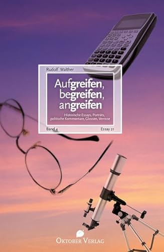 Stock image for Aufgreifen, begreifen, angreifen Band 4: Historische Essays, Portrts, politische Kommentare, Glossen, Verrisse for sale by medimops