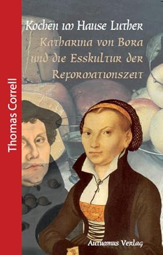 Beispielbild fr Kochen im Hause Luther: Katharina von Bora und die Esskultur der Reformationszeit zum Verkauf von medimops