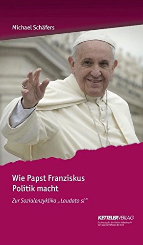 9783944427218: Wie Papst Franziskus Politik macht: Zur Sozialenzyklika "Laudato si".