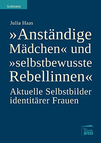 Stock image for Anstndige Mdchen" und "selbstbewusste Rebellinnen": Aktuelle Selbstbilder identitrer Frauen for sale by Jasmin Berger