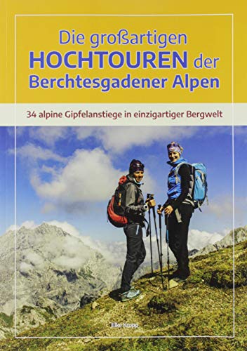 9783944501789: Die großartigen Hochtouren der Berchtesgadener Alpen: 34 alpine Gipfelanstiege in einzigartiger Bergwelt