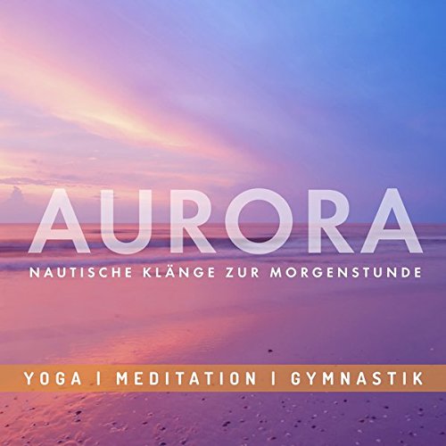 Beispielbild fr Entspannungsmusik: AURORA - Nautische Klnge zur Morgenstunde: Yoga - Meditation - Gymnastik zum Verkauf von medimops