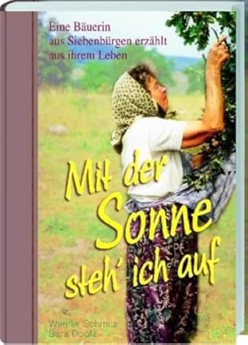 Beispielbild fr Mit der Sonne steh' ich auf auf: Eine Buerin aus Siebenbrgen erzhlt aus ihrem Leben (Literatur aus Siebenbrgen) zum Verkauf von medimops