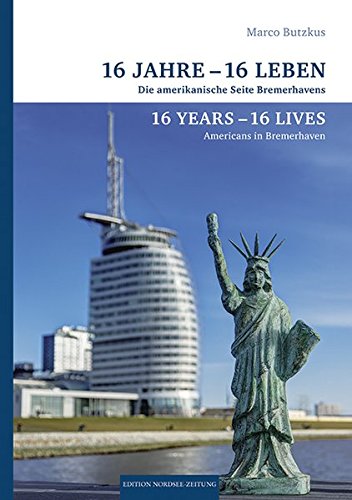 16 Jahre - 16 Leben 16 Years - 16 Lives: Die amerikanische Seite Bremerhavens - Americans in Bremerhaven - Butzkus, Marco