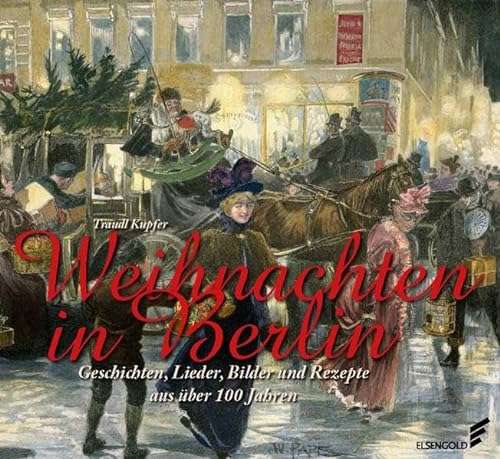 Weihnachten in Berlin: Geschichten, Lieder, Bilder und Rezepte aus über 100 Jahren Geschichten, Lieder, Bilder und Rezepte aus über 100 Jahren - Kupfer, Traudl